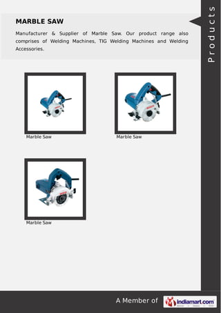 A Member of
MARBLE SAW
Manufacturer & Supplier of Marble Saw. Our product range also
comprises of Welding Machines, TIG Welding Machines and Welding
Accessories.
Marble Saw Marble Saw
Marble Saw
Products
 