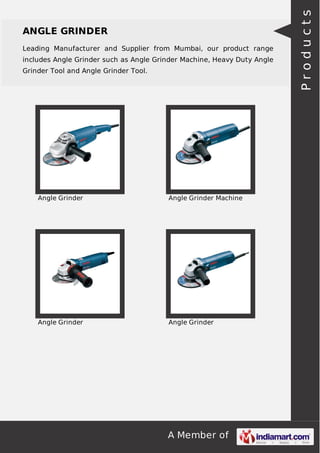 A Member of
ANGLE GRINDER
Leading Manufacturer and Supplier from Mumbai, our product range
includes Angle Grinder such as Angle Grinder Machine, Heavy Duty Angle
Grinder Tool and Angle Grinder Tool.
Angle Grinder Angle Grinder Machine
Angle Grinder Angle Grinder
Products
 