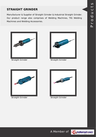 A Member of
STRAIGHT GRINDER
Manufacturer & Supplier of Straight Grinder & Industrial Straight Grinder.
Our product range also comprises of Welding Machines, TIG Welding
Machines and Welding Accessories.
Straight Grinder Straight Grinder
Straight Grinder Straight Grinder
Products
 