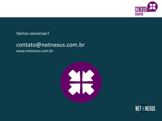 Vamos conversar?
contato@netnexus.com.br
www.netnexus.com.br
 