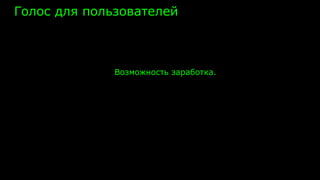 Голос для пользователей
Возможность заработка.
 