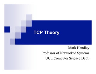 TCP Theory


                    Mark Handley
   Professor of Networked Systems
     UCL Computer Science Dept.
 