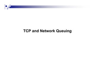 TCP and Network Queuing
 