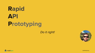 @orliesaurus 
Rapid 
API 
Prototyping 
Do it right! 
 