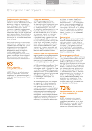 In addition, the majority of NN Group’s
employees are covered by a collective
labour agreement (CLA) or locally agreed
policies (in compliance with NN policies).
In the Netherlands, this figure is 99%. We
are currently in the process of co-creating
a new CLA, together with our employees,
works council and trade unions. The key
themes in this new CLA are employability
and mobility.
Restructuring
The original target to reduce administrative
expenses in the Netherlands by EUR 200
million, was realised one year ahead of
schedule. NN Group will continue its focus
on efficiency in all segments, especially
in the Netherlands. To guide our people
through these often challenging processes,
we provide employees with training,
coaching and consulting.
Growing engagement levels
The results of the yearly engagement survey
(YES) showed a seven-point rise (from 66%
to 73%) in engagement compared to the
2014 survey. Perceptions of how we are
living our values and brand are encouraging,
with 85% of respondents providing positive
feedback. Employees rate their own teams
and jobs particularly high. NN redesigned
its engagement survey so that it provides
us with information on how our brand and
values are experienced internally, how our
leaders live up to the high standards we
set and how we fulfil our employee value
proposition as an organisation. Of our
employees, 84% took part in the survey,
providing us with robust and reliable data
to analyse and on which to act.
73%Engagement level in 2015, an increase
of 7 points compared to 2014
Awards
In 2015, various businesses received
employer awards. In Spain, Nationale-
Nederlanden was awarded the ‘IN Award
2015’ for employer branding by LinkedIn.
In the Greek market, NN Hellas was in
the top three of ‘Best Workplaces 2015’.
Creating value as an employer – continued
Equal opportunity and diversity
We believe that ensuring our workforce
reflects the diversity of the markets in which
we operate is key to the future success
of our company. We value diverse talents,
personalities and expertise, and are
committed to helping all employees take
their career to the next level. We believe this
is the optimal way to improve performance
and engage employees, ultimately leading
to better decision-making and innovation,
and ensuring the sustainable development
of our company.
NN Group is committed to creating equal
opportunities for employees and ensuring
compliance with applicable laws. For job
vacancies, we consider all qualified
applicants and we strive to keep our
workplace free of any discrimination,
hostility, and physical and verbal
harassment regarding age, race, gender,
religion, disability, and sexual orientation.
Our main diversity focus is on gender,
internationalisation and generation 2020.
63Different nationalities
working for NN worldwide
In 2015, 18% of our senior leaders were
female and 29% had an international
background. The NN Supervisory Board is
made up of seven members, two of whom
are female.
Vitality and well-being
At NN Group, we aspire to offer our
staff a vital and healthy place to work.
We pay close attention to the energy levels,
mental health and physical well-being of
our employees throughout their career.
We believe that healthy people are not only
happier, but also make better decisions,
become better leaders and, in the long run,
achieve greater value for our customers
and our company. To this end, we offer
a programme called ‘Your Health Matters’
in the Netherlands. In 2015 the programme
focused on teaching people to manage their
energy better. Awareness was created on
how to balance and recharge the physical,
mental and emotional batteries in order
to become an energised, sustainable, high
performer. Multiple masterclasses, running
clinics and workshops were organised.
Employee rights and representation
How we consult with our employees depends
on local legislation and culture. In some
countries, employee consultation is a legal
requirement and in many European countries,
it is arranged through works councils.
At NN Group level, we have a Central Works
Council and a European Works Council.
Our European Works Council started a new
termofofficeinFebruary2016.Representatives
of the participating countries will be elected
by local employee councils. For an overview
of our Central and European Works
Council members, refer to page 34 of
the Financial Report.
We proactively encourage local employee
participation. In the Netherlands, works
councils are often actively involved at an
early stage in different processes, for
example with regards to restructuring plans
throughout the various businesses. Social
policy topics are frequently discussed in
meetings with the works councils and
management. Our dialogue with the works
councils accommodates collective interests
and facilitates the sharing of information
and indirect participation by all employees.
About NN Group Governance
Additional
information
Strategy and
value creation
Delivering on
our strategyAt a glance
NN Group N.V. 2015 Annual Review 33
 