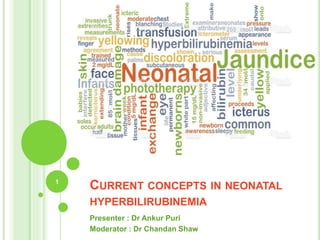CURRENT CONCEPTS IN NEONATAL
HYPERBILIRUBINEMIA
Presenter : Dr Ankur Puri
Moderator : Dr Chandan Shaw
1
 