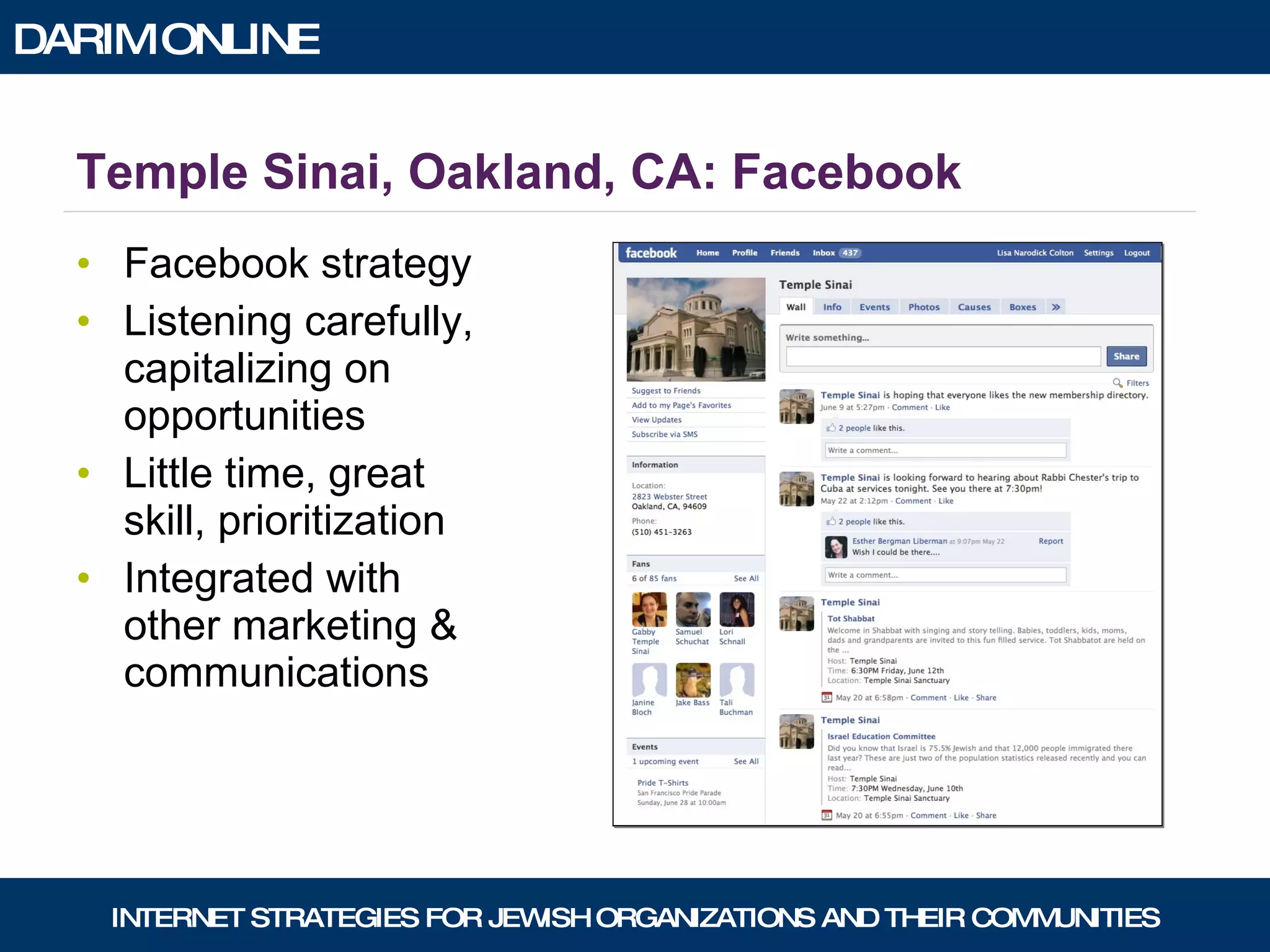 Temple Sinai, Oakland, CA: Facebook Facebook strategy Listening carefully, capitalizing on opportunities Little time, great skill, prioritization Integrated with other marketing & communications 
