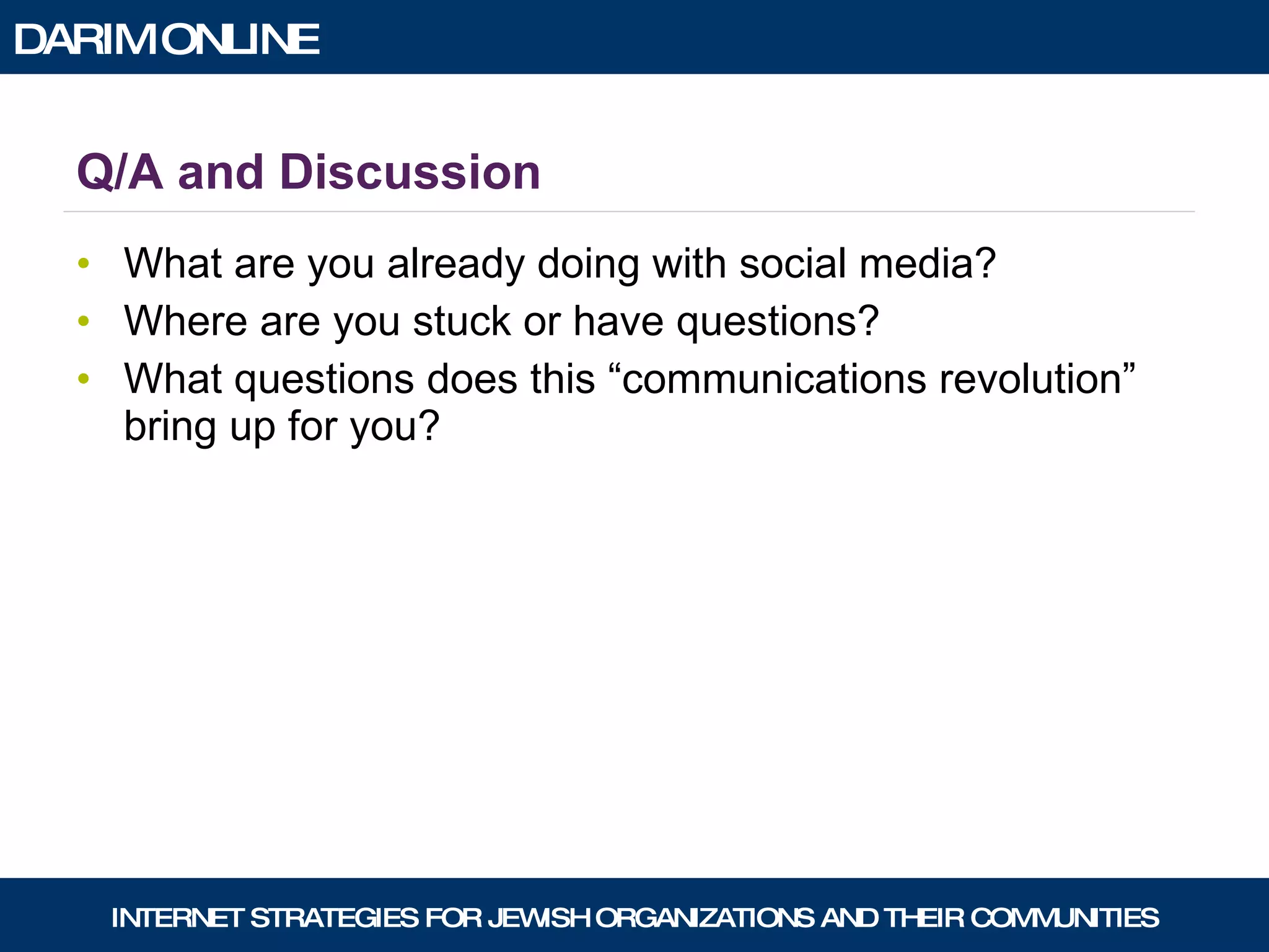 Q/A and Discussion What are you already doing with social media? Where are you stuck or have questions? What questions does this “communications revolution” bring up for you? 