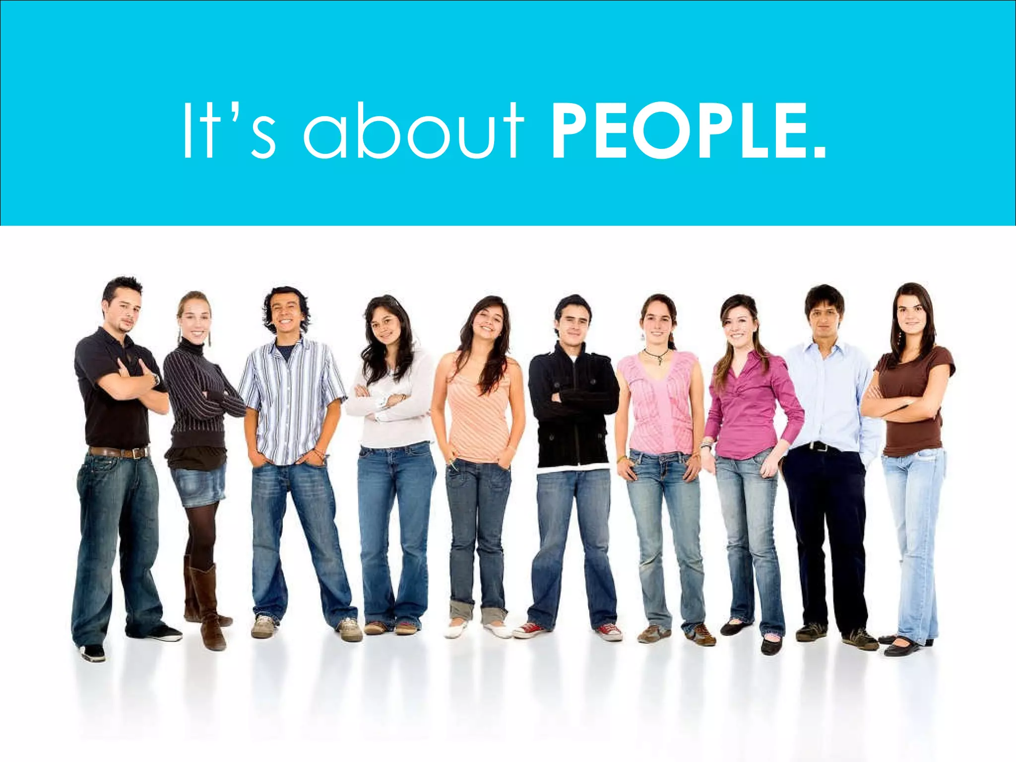 It’s about  PEOPLE . 