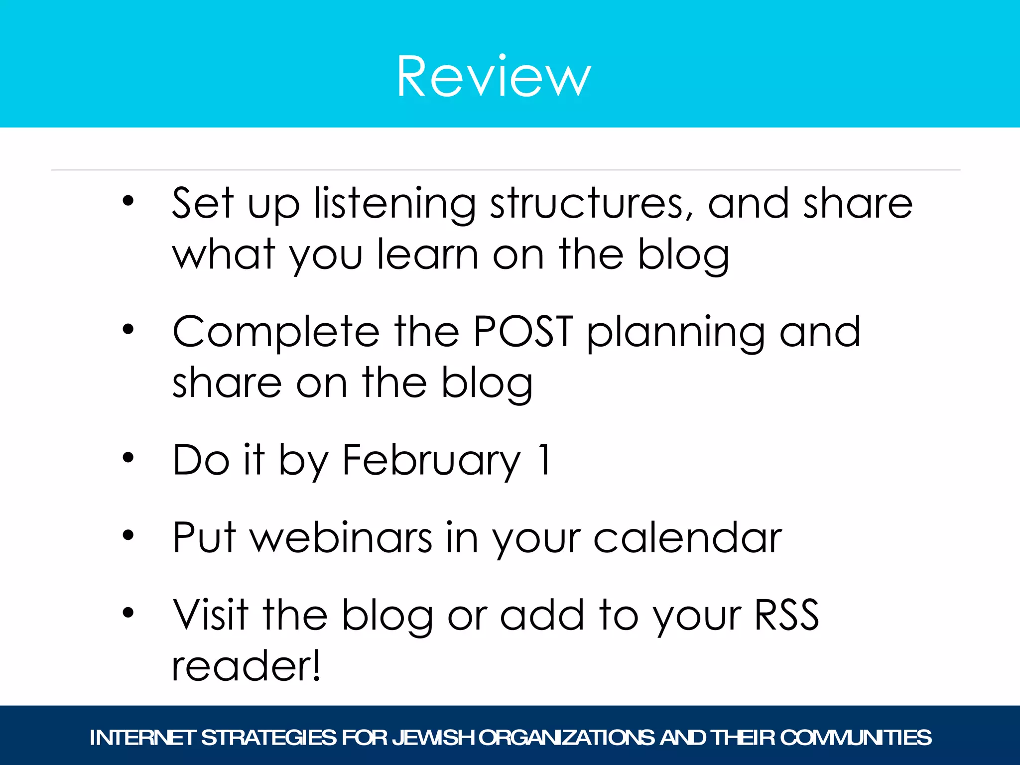 Review Set up listening structures, and share what you learn on the blog Complete the POST planning and share on the blog Do it by February 1 Put webinars in your calendar Visit the blog or add to your RSS reader! 