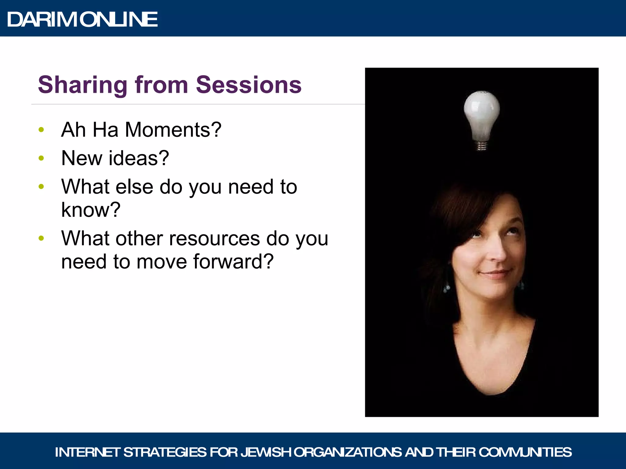 Sharing from Sessions Ah Ha Moments? New ideas? What else do you need to know? What other resources do you need to move forward? 