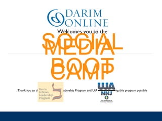 Welcomes you to the SOCIAL MEDIA  BOOT CAMP Thank you to the Berrie Fellows Leadership Program and UJA NNJ for making this program possible 