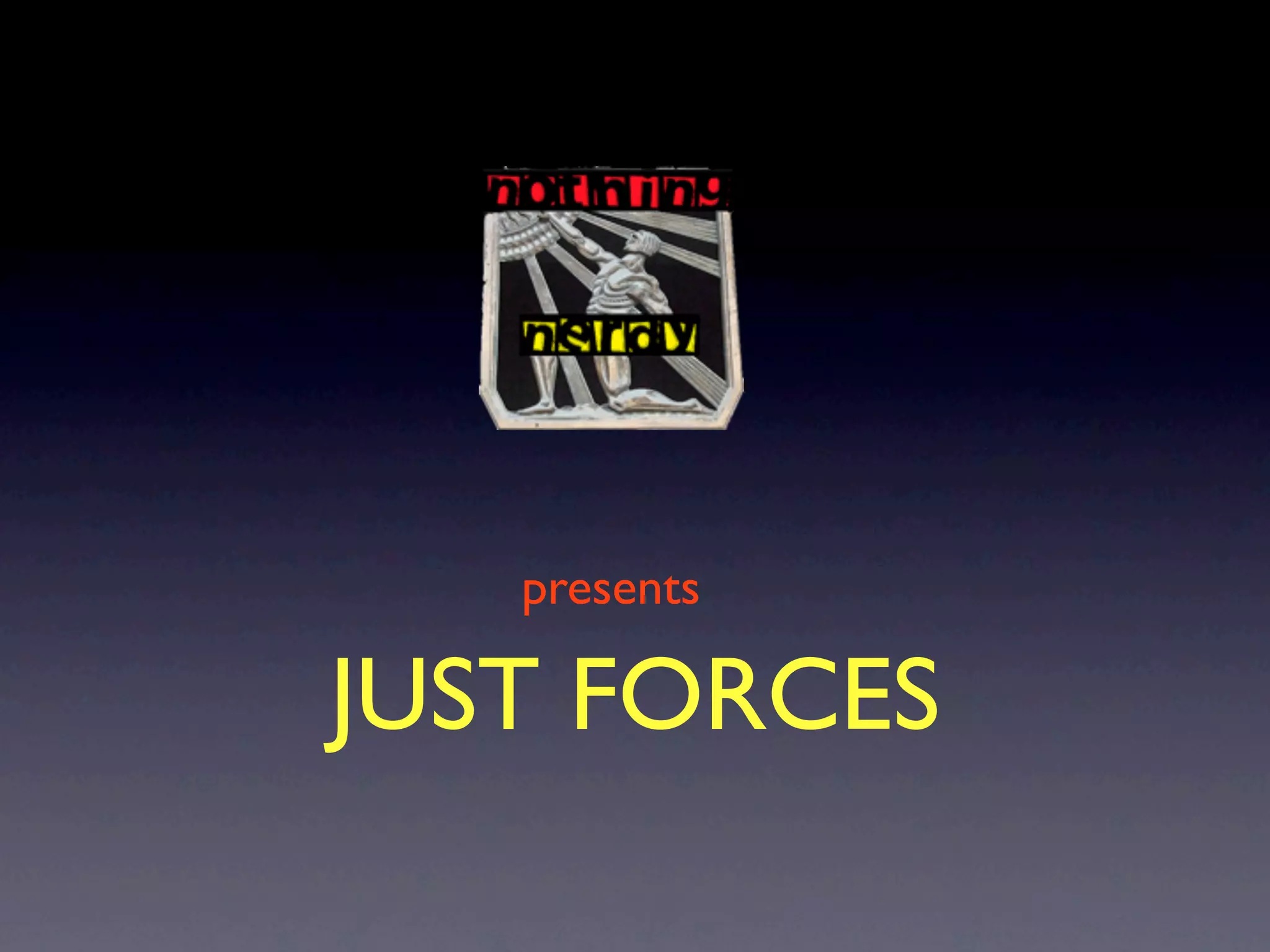 presents

JUST FORCES
 