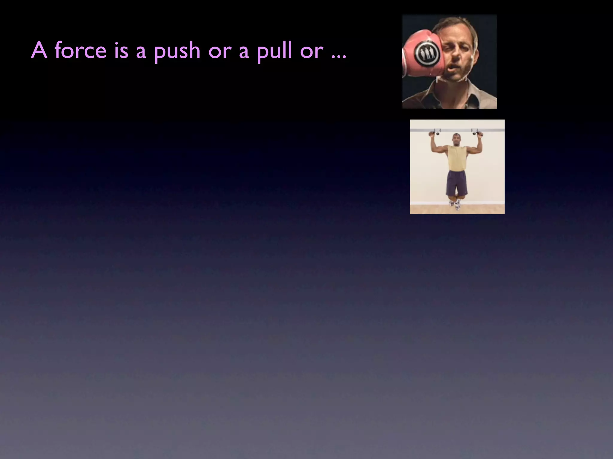 A force is a push or a pull or ...
 