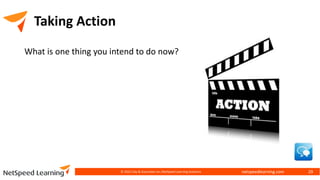 netspeedlearning.com
Taking Action
What is one thing you intend to do now?
© 2022 Clay & Associates Inc./NetSpeed Learning Solutions 29
 