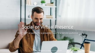 netspeedlearning.com
Social or Virtual Presence
How “real” or authentic a presenter feels to a remote audience
© 2022 Clay & Associates Inc./NetSpeed Learning Solutions 9
 