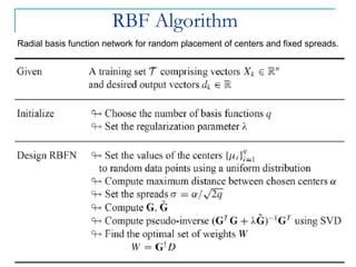 RBF Algorithm
18
Radial basis function network for random placement of centers and fixed spreads.
 