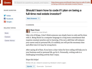 https://www.quora.com/Should-I-learn-how-to-code-if-I-plan-
on-being-a-full-time-real-estate-investor?share=1
 