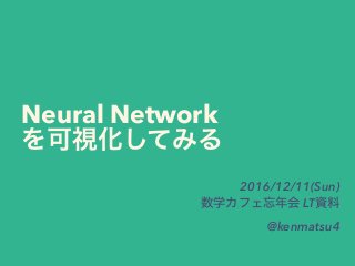 Neural Network
2016/12/11(Sun)
LT
@kenmatsu4
 