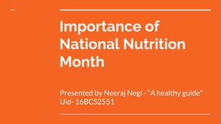 Importance of
National Nutrition
Month
Presented by Neeraj Negi - “A healthy guide”
Uid- 16BCS2551
 