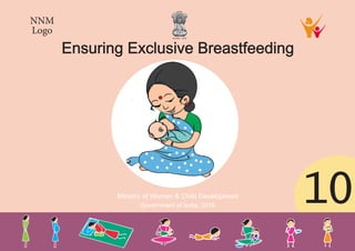 NNM
Logo
10
Ministry of Women & Child Development
Government of India, 2018
Ensuring Exclusive Breastfeeding
 