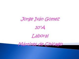 Jorge Iván Gomez 10°A Laboral Mártires de Chicago 