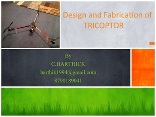 Design and Fabrication of
TRICOPTOR
By
C.HARTHICK
harthik1994@gmail.com
8790189041
 