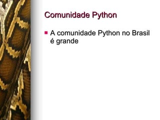Comunidade Python A comunidade Python no Brasil é grande 