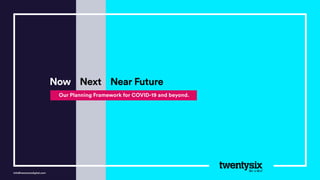 Now Next Near Future
Our Planning Framework for COVID-19 and beyond.
info@twentysixdigital.com
 