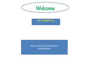 Welcome
SK SABBIR ALI
NORTH WESTERN UNIVERSITY
BANGLADESH
 