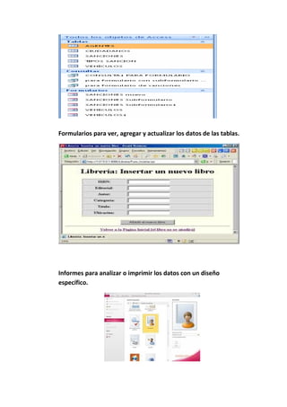 Formularios para ver, agregar y actualizar los datos de las tablas.
Informes para analizar o imprimir los datos con un diseño
específico.
 