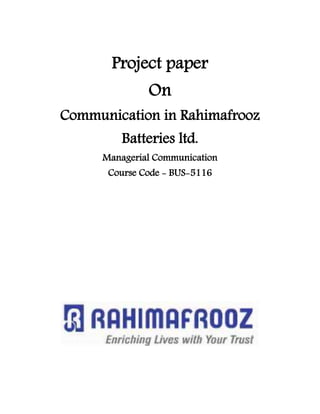 Project paper
On
Communication in Rahimafrooz
Batteries ltd.
Managerial Communication
Course Code - BUS-5116
 