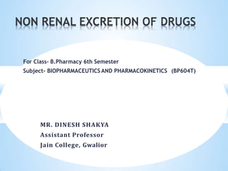 For Class- B.Pharmacy 6th Semester
Subject- BIOPHARMACEUTICS AND PHARMACOKINETICS (BP604T)
MR. DINESH SHAKYA
Assistant Professor
Jain College, Gwalior
 