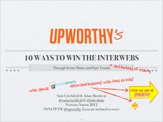 s
                                                                                                                                                                                                                                                                                                                                                                                                                                                                                                                                                                                                                                                                                ‘
10 WAYS TO WIN THE INTERWEBS
                                                                                                                                                                                        Through Sexier Shares and Epic Visuals*	
 