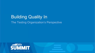 1© Scaled Agile, Inc.
Building Quality In
The Testing Organization’s Perspective
 