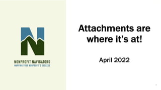 Attachments are
where it’s at!
April 2022
2
 