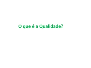 O que é a Qualidade?
 