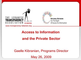 Access to Information  and the Private Sector Gaelle Kibranian, Programs Director May 26, 2009 