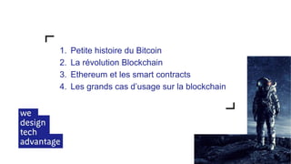 1. Petite histoire du Bitcoin
2. La révolution Blockchain
3. Ethereum et les smart contracts
4. Les grands cas d’usage sur la blockchain
 