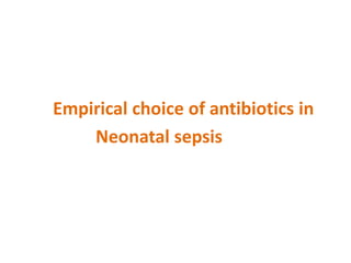 Empirical choice of antibiotics in
Neonatal sepsis
 