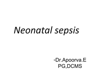Neonatal sepsis
-Dr.Apoorva.E
PG,DCMS
 