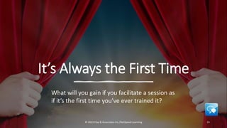 netspeedlearning.com
It’s Always the First Time
© 2022 Clay & Associates Inc./NetSpeed Learning 15
What will you gain if you facilitate a session as
if it’s the first time you’ve ever trained it?
 