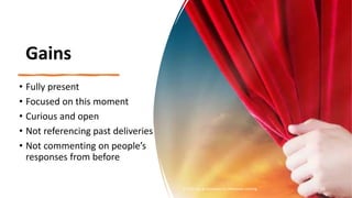 netspeedlearning.com
Gains
• Fully present
• Focused on this moment
• Curious and open
• Not referencing past deliveries
• Not commenting on people’s
responses from before
© 2022 Clay & Associates Inc./NetSpeed Learning 16
 