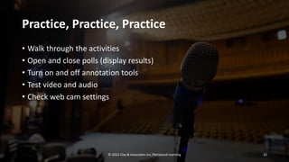 netspeedlearning.com
Practice, Practice, Practice
• Walk through the activities
• Open and close polls (display results)
• Turn on and off annotation tools
• Test video and audio
• Check web cam settings
© 2022 Clay & Associates Inc./NetSpeed Learning 22
 