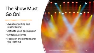 netspeedlearning.com
The Show Must
Go On!
• Avoid cancelling and
rescheduling
• Activate your backup plan
• Switch platforms
• Focus on the content and
the learning
© 2022 Clay & Associates Inc./NetSpeed Learning 26
 