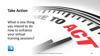 netspeedlearning.com
Take Action
What is one thing
you intend to do
now to enhance
your virtual
training sessions?
© 2022 Clay & Associates Inc./NetSpeed Learning Solutions 28
 
