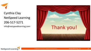 netspeedlearning.com
Cynthia Clay
NetSpeed Learning
206-517-5271
info@netspeedlearning.com
© 2022 Clay & Associates Inc./NetSpeed Learning Solutions 29
Thank you!
 