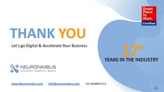 Let’s go Digital & Accelerate Your Business
THANK YOU
17+
YEARS IN THE INDUSTRY
www.Neuronimbus.com info@neuronimbus.com +91 8588867113
 