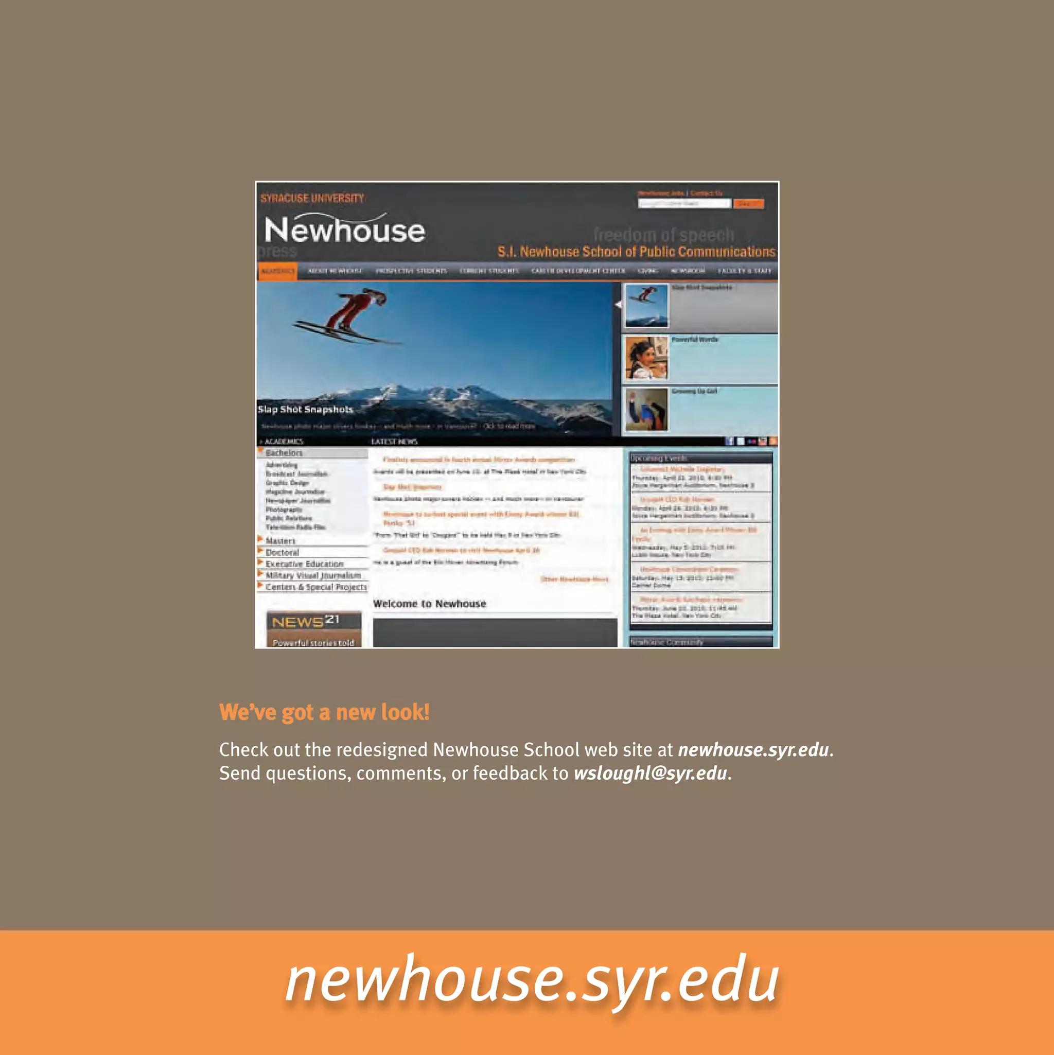 We’ve got a new look!
Check out the redesigned Newhouse School web site at newhouse.syr.edu.
Send questions, comments, or feedback to wsloughl@syr.edu.




       newhouse.syr.edu
 