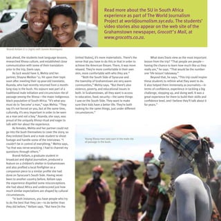 Read more about the SU in South Africa
                                                                               experience as part of The World Journalism
                                                                               Project at worldjournalism.syr.edu. The students’
                                                                               video stories also appear on the web site of the
                                                                               Grahamstown newspaper, Grocott’s Mail, at
                                                                               www.grocotts.co.za.

Brandi Kellam G’11 (right) with Sanele Ntshingana


task ahead, the students took language lessons,        United States], it’s more materialistic. There’s the         What does Davis view as the most important
researched Xhosa culture, and established close        sense that you have to do this or that in order to     lesson from the trip? “That people are people—
communication with some of their translators           achieve the American Dream. There, it was more         having the chance to learn how much like us they
prior to the trip, Davis says.                         relaxed. They’re more comfortable in their own         really are,” he says. “That would be the number-
     As luck would have it, Mehta and her              skin, more comfortable with who they are.”             one ‘life lesson’ takeaway.”
partner, Shayna Meliker ’11, hit upon their topic           “Both the South Side of Syracuse and                    Beyond that, he says, “This trip could inspire
soon after meeting their 19-year-old translator,       the township of Grahamstown are very warm              these students to rethink what they want to do.
Asanda, who had recently returned from a month-        communities,” Mehta says. “But there’s also            It also helped them immensely as journalists—in
long stay in the bush. His sojourn was part of a       violence, poverty, and educational issues in           terms of confidence, experience in tackling a big
traditional male initiation and circumcision rite of   both. In Grahamstown, all they want is access          challenge, stepping up, and doing well. It was a
passage among the Xhosa—the major indigenous           to education, food, security—the same things           great experience for them to build their skills and
black population of South Africa. “It’s what you       I saw on the South Side. They want to make             confidence level, and I believe they’ll talk about it
must do to ‘become’ a man,” says Mehta. “They          sure their kids have a better life. They’re both       for years.”
say it’s not forced on you, but at the same time,      looking for the same things, just under different
culturally, it’s very important in order to be seen    circumstances.”
as a man and not a boy.” Asanda, she says, was
proud of the uniquely Xhosa ritual and eager to
talk with her about the experience.
     As females, Mehta and her partner could not
go into the bush themselves to cover the story, so
they enlisted Davis and a male student to shoot
footage and handle some of the interviews. “I                  Young Xhosa men take part in the male rite
                                                               of passage in the bush.
couldn’t be in control of everything,” Mehta says,
“so that was nerve-wracking. I had to channel my
questions through others.”
     Brandi Kellam, a graduate student in
broadcast and digital journalism, produced a
feature on a children’s shelter in Grahamstown
and also profiled a local firefighter as a
companion piece to a similar profile she had
done on Syracuse’s South Side. Having never
been to another country before, Kellam says
the experience dispelled some misconceptions
she had about Africa and underscored just how
much similar expectations are shaped by cultural
circumstances.
     “In both instances, you have people who try
to do the best that they can—to do better than
they did before,” Kellam says. “But here [in the
 